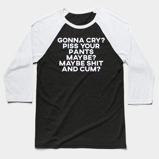 Gonna Cry? Piss Your Pants Maybe? Baseball T-Shirt by giovanniiiii